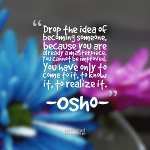 OSH-drop-the-idea-of-becoming-someone-because-you-are-already-a